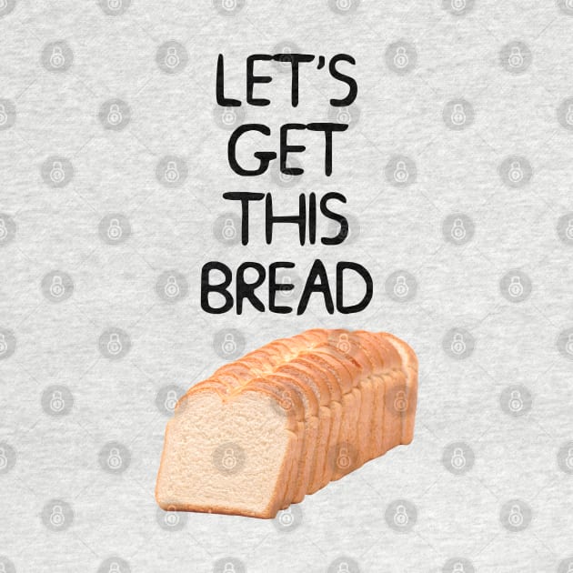 Let's Get This Bread Meme by Barnyardy